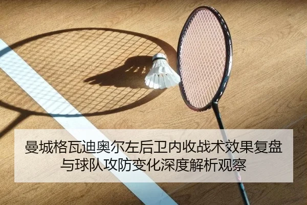曼城格瓦迪奥尔左后卫内收战术效果复盘与球队攻防变化深度解析观察